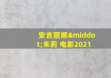 安吉丽娜·朱莉 电影2021